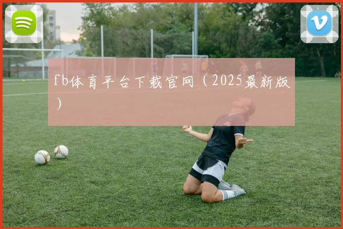 fb体育平台下载官网（2025最新版）