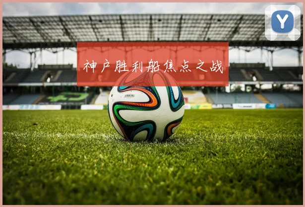 神户胜利船焦点之战