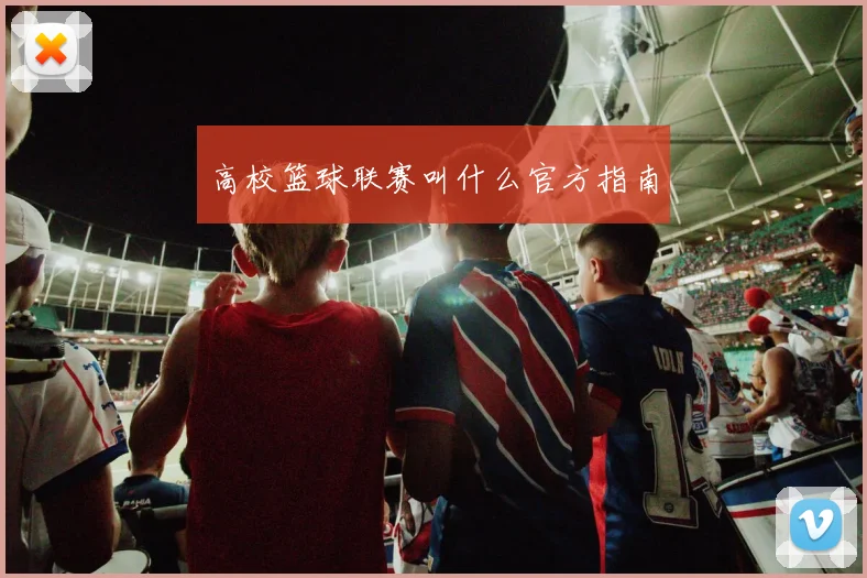 高校篮球联赛叫什么官方指南