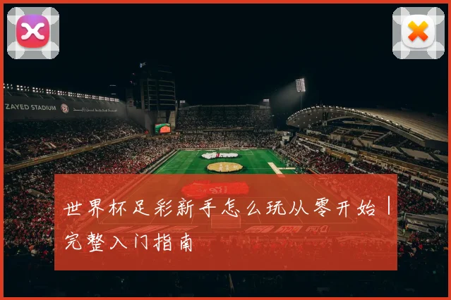 世界杯足彩新手怎么玩从零开始｜完整入门指南