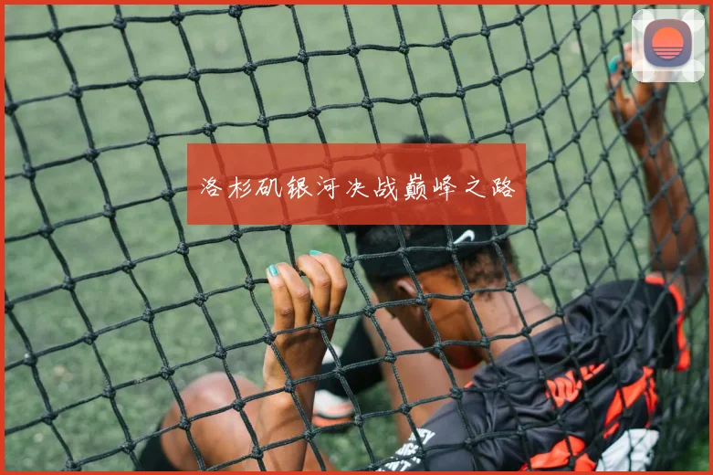 洛杉矶银河决战巅峰之路