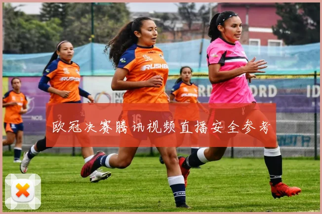 欧冠决赛腾讯视频直播安全参考