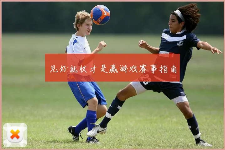 见好就收才是赢游戏赛事指南
