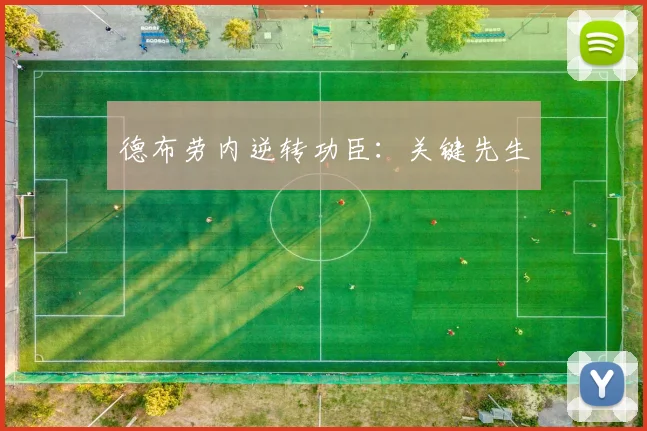 德布劳内逆转功臣：关键先生