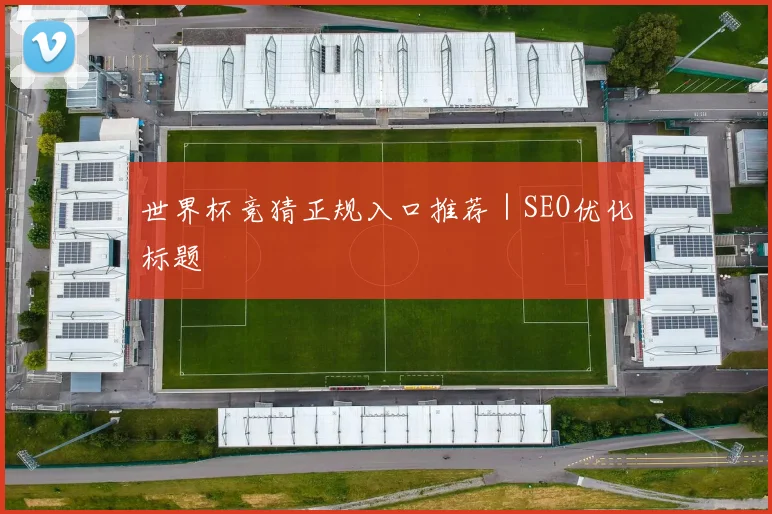 世界杯竞猜正规入口推荐｜SEO优化标题