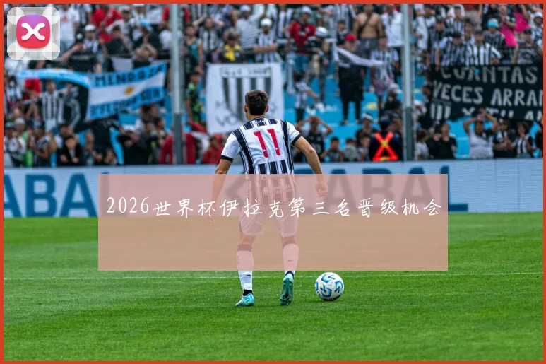 2026世界杯伊拉克第三名晋级机会