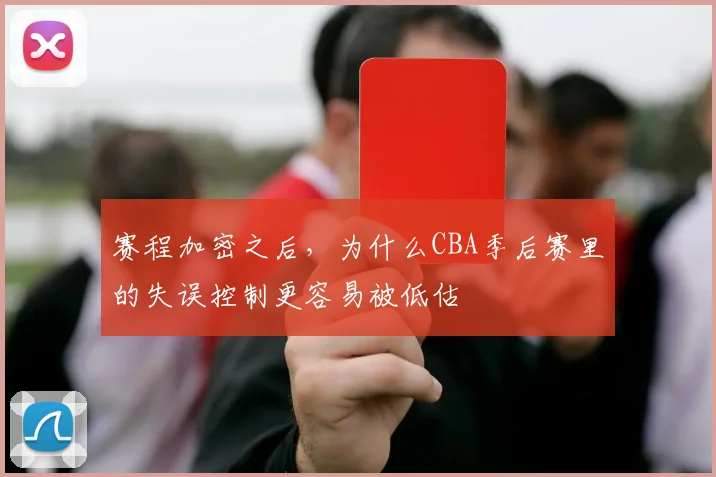 赛程加密之后，为什么CBA季后赛里的失误控制更容易被低估