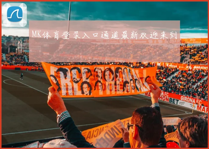 MK体育登录入口通道最新欢迎来到